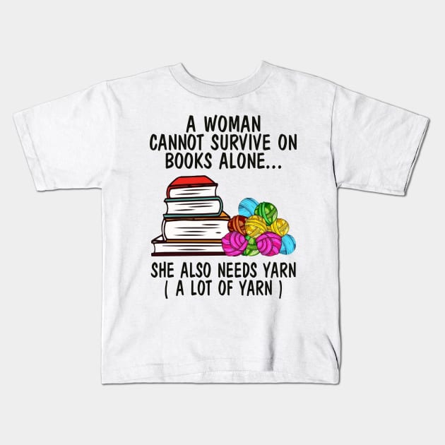 A Woman Cannot Survive On Books Alone She Also Needs Yarn A Lot Of Yarn Shirt Kids T-Shirt by Kelley Clothing